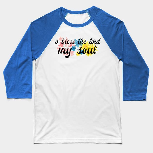 O Bless the Lord my Soul Baseball T-Shirt by TheatreThoughts